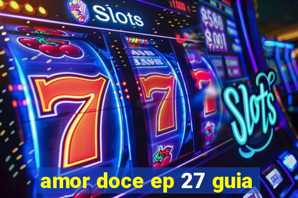 amor doce ep 27 guia